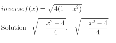 The inverse of f(x)=sqrt(4(1-x^2)) is sqrt(-(x^2-4)/4),-sqrt(-(x^2-4)/4)